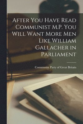 After You Have Read Communist M.P. You Will Want More Men Like William Gallacher in Parliament 1