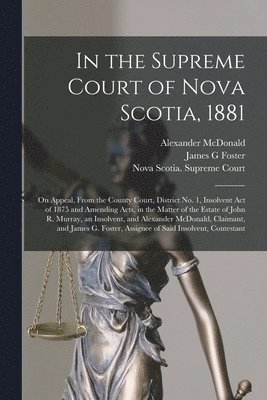 In the Supreme Court of Nova Scotia, 1881 [microform] 1