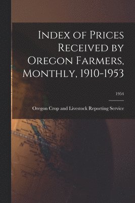 Index of Prices Received by Oregon Farmers, Monthly, 1910-1953; 1954 1