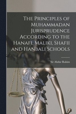 The Principles of Muhammadan Jurisprudence According to the Hanafi, Maliki, Shafii and Hanbali Schools 1