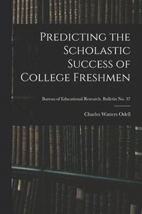 bokomslag Predicting the Scholastic Success of College Freshmen; Bureau of educational research. Bulletin no. 37