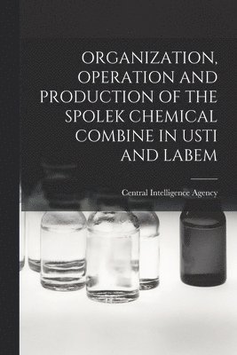 Organization, Operation and Production of the Spolek Chemical Combine in Usti and Labem, Häftad