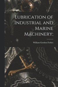 bokomslag Lubrication of Industrial and Marine Machinery;