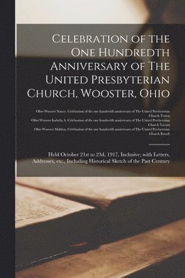 Celebration of the One Hundredth Anniversary of The United Presbyterian Church, Wooster, Ohio 1