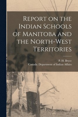 Report on the Indian Schools of Manitoba and the North-West Territories 1