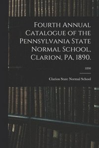 bokomslag Fourth Annual Catalogue of the Pennsylvania State Normal School, Clarion, PA, 1890.; 1890