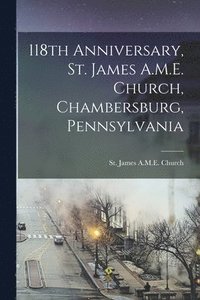 bokomslag 118th Anniversary, St. James A.M.E. Church, Chambersburg, Pennsylvania