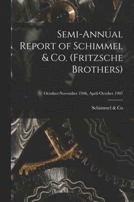 Semi-annual Report of Schimmel & Co. (Fritzsche Brothers); October-November 1906, April-October 1907