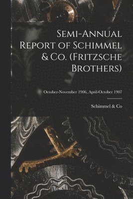 Semi-annual Report of Schimmel & Co. (Fritzsche Brothers); October-November 1906, April-October 1907 1