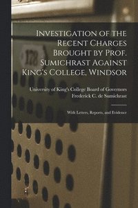 bokomslag Investigation of the Recent Charges Brought by Prof. Sumichrast Against King's College, Windsor [microform]