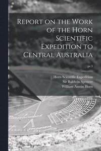 bokomslag Report on the Work of the Horn Scientific Expedition to Central Australia; pt.3