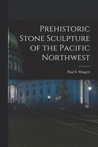 bokomslag Prehistoric Stone Sculpture of the Pacific Northwest