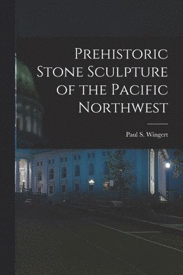 bokomslag Prehistoric Stone Sculpture of the Pacific Northwest