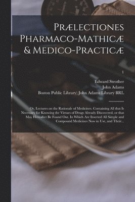 Prlectiones Pharmaco-mathic & Medico-practic 1