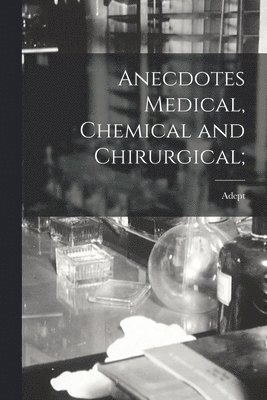 Anecdotes Medical, Chemical and Chirurgical; 1