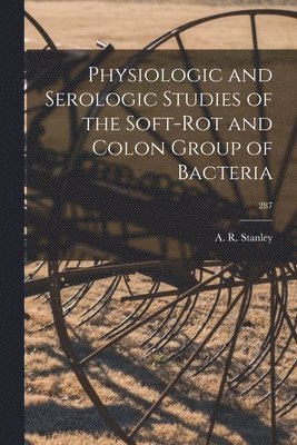 Physiologic and Serologic Studies of the Soft-rot and Colon Group of Bacteria; 287 1