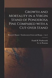 bokomslag Growth and Mortality in a Virgin Stand of Ponderosa Pine Compared With a Cut-over Stand; no.5