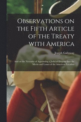 Joseph 1731-1803 Galloway, Joseph Galloway - Observations on the Fifth Article of the Treaty With America [microform], Häftad