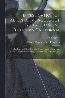 bokomslag Investigation of Alternative Aqueduct Systems to Serve Southern California: Feather River and Delta Diversion Projects: Appendix A, Long Range Economi