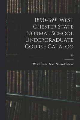 bokomslag 1890-1891 West Chester State Normal School Undergraduate Course Catalog; 19