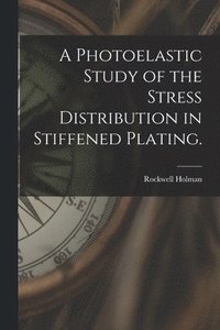 bokomslag A Photoelastic Study of the Stress Distribution in Stiffened Plating.