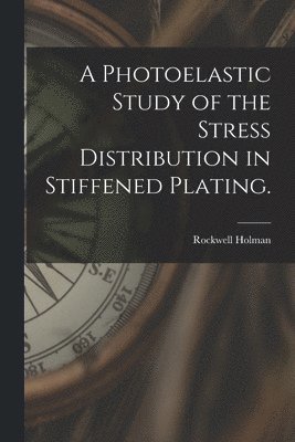 A Photoelastic Study of the Stress Distribution in Stiffened Plating. 1