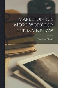 bokomslag Mapleton, or, More Work for the Maine Law [microform]