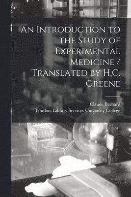 An Introduction to the Study of Experimental Medicine / Translated by H.C. Greene 1
