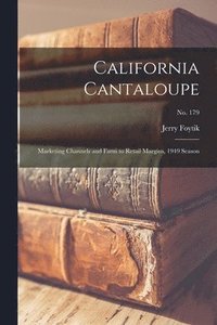 bokomslag California Cantaloupe: Marketing Channels and Farm to Retail Margins, 1949 Season; No. 179