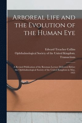 Edward Treacher 1862- Collins, Edward Treacher Collins, Ophthalmological Society of the Unite - Arboreal Life and the Evolution of the Human Eye, Häftad