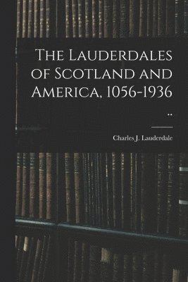 bokomslag The Lauderdales of Scotland and America, 1056-1936 ..