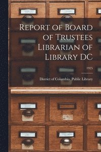 bokomslag Report of Board of Trustees Librarian of Library DC; 1925
