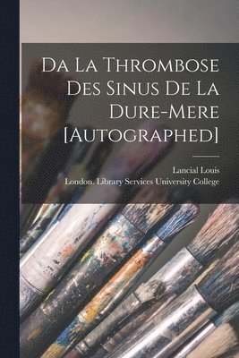 Da La Thrombose Des Sinus De La Dure-mere [Autographed] [electronic Resource] 1