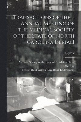 Transactions of the ... Annual Meeting of the Medical Society of the State of North Carolina [serial]; 26th(1879) 1