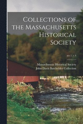 Massachusetts Historical Society, John Davis Batchelder Collection (Lib - Collections of the Massachusetts Historical Society; ser.1, v.4, Häftad