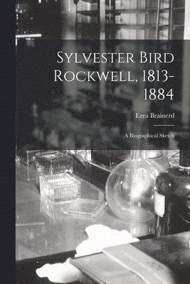 Sylvester Bird Rockwell, 1813-1884: a Biographical Sketch 1