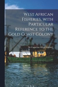 bokomslag West African Fisheries, With Particular Reference to the Gold Coast Colony