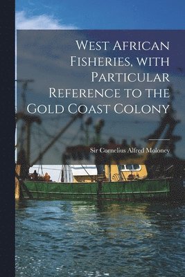 West African Fisheries, With Particular Reference to the Gold Coast Colony 1