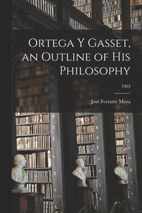 bokomslag Ortega Y Gasset, an Outline of His Philosophy; 1963