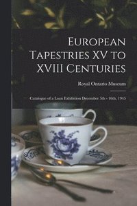 bokomslag European Tapestries XV to XVIII Centuries: Catalogue of a Loan Exhibition December 5th - 16th, 1945