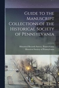 bokomslag Guide to the Manuscript Collections of the Historical Society of Pennsylvania