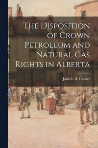 bokomslag The Disposition of Crown Petroleum and Natural Gas Rights in Alberta