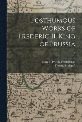bokomslag Posthumous Works of Frederic II. King of Prussia; 5