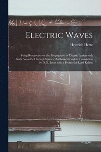 bokomslag Electric Waves: Being Researches on the Propagation of Electric Action With Finite Velocity Through Space / Authorised English Transla