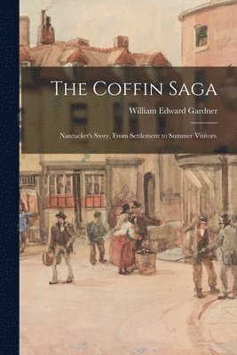 William Edward 1872- Gardner, William Edward Gardner - The Coffin Saga: Nantucket's Story, From Settlement to Summer Visitors., Häftad