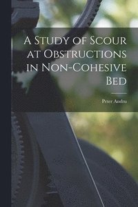 bokomslag A Study of Scour at Obstructions in Non-cohesive Bed