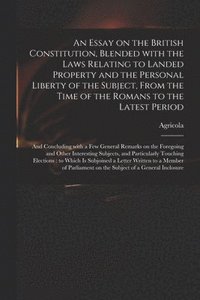 bokomslag An Essay on the British Constitution, Blended With the Laws Relating to Landed Property and the Personal Liberty of the Subject, From the Time of the Romans to the Latest Period