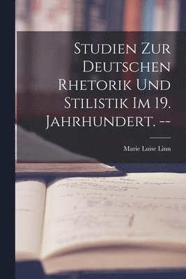 Studien Zur Deutschen Rhetorik Und Stilistik Im 19. Jahrhundert. -- 1