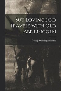 bokomslag Sut Lovingood Travels With Old Abe Lincoln