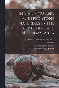 bokomslag Indian Sites and Chipped Stone Materials in the Northern Lake Michigan Area; Fieldiana, Anthropology, v.36, no.12